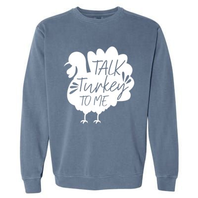 Talk Turkey To Me Gift Happy Thanksgiving Day Funny Gift Great Gift Garment-Dyed Sweatshirt