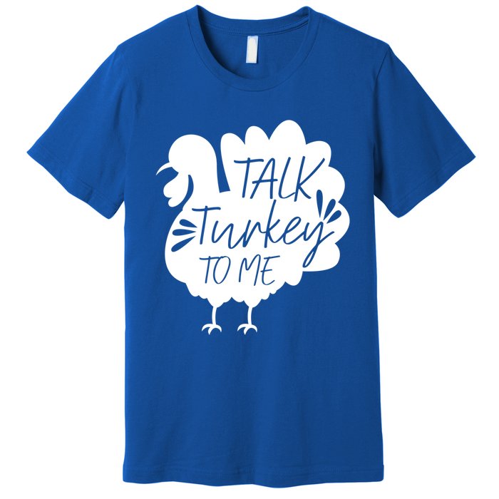 Talk Turkey To Me Gift Happy Thanksgiving Day Funny Gift Great Gift Premium T-Shirt