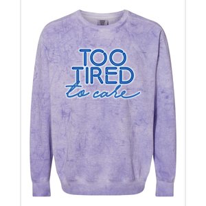 Too Tired To Care Gift Colorblast Crewneck Sweatshirt