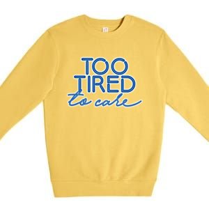 Too Tired To Care Gift Premium Crewneck Sweatshirt