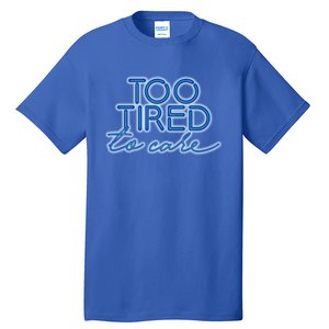 Too Tired To Care Gift Tall T-Shirt