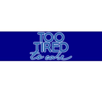 Too Tired To Care Gift Bumper Sticker