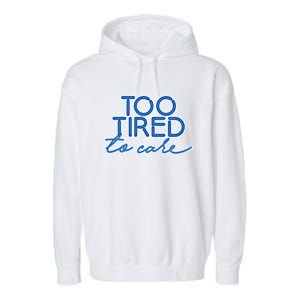 Too Tired To Care Gift Garment-Dyed Fleece Hoodie