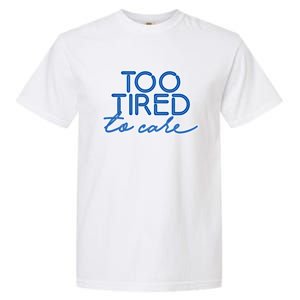 Too Tired To Care Gift Garment-Dyed Heavyweight T-Shirt