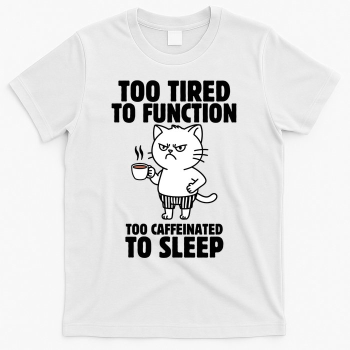 Too Tired To Function Too Caffeinated To Sleep T-Shirt