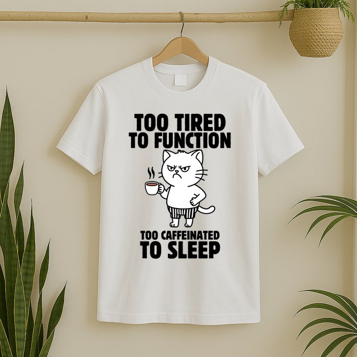 Too Tired To Function Too Caffeinated To Sleep T-Shirt
