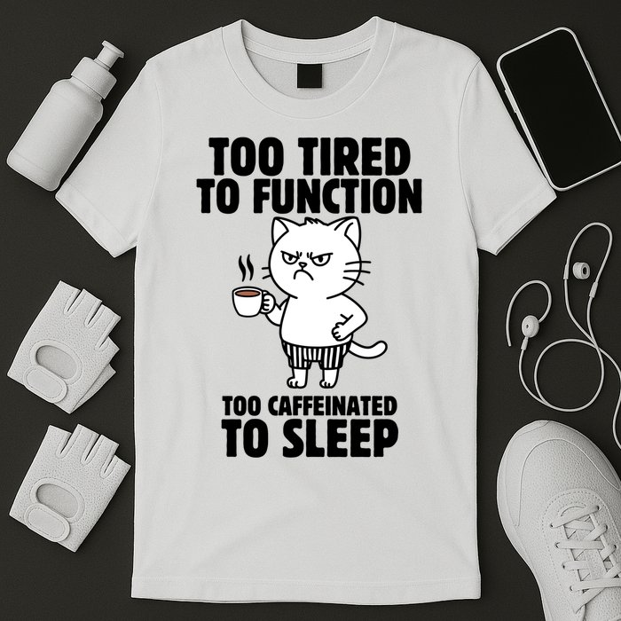 Too Tired To Function Too Caffeinated To Sleep T-Shirt