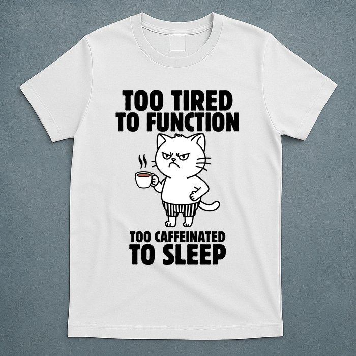 Too Tired To Function Too Caffeinated To Sleep T-Shirt