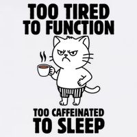 Too Tired To Function Too Caffeinated To Sleep T-Shirt