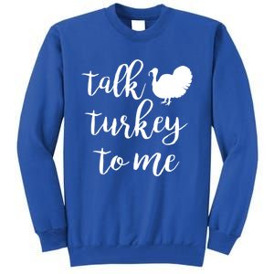 Talk Turkey To Me Gift Tall Sweatshirt