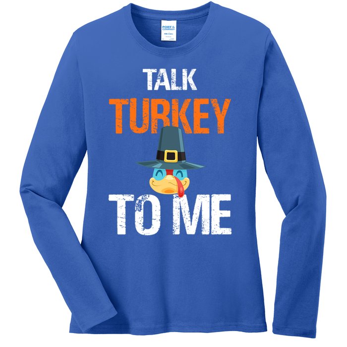 Talk Turkey To Me Thanksgiving Dinner Family Joke Meaningful Gift Ladies Long Sleeve Shirt