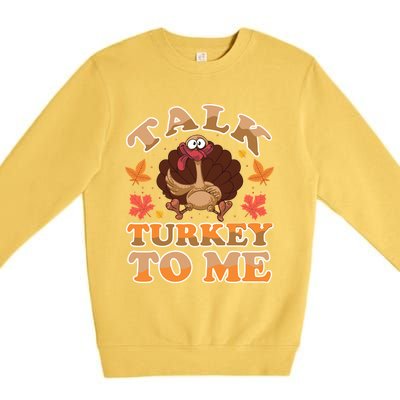 Talk Turkey To Me Turkey Day Family Thanksgiving Great Gift Premium Crewneck Sweatshirt