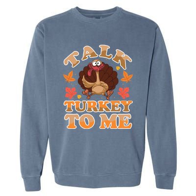 Talk Turkey To Me Turkey Day Family Thanksgiving Great Gift Garment-Dyed Sweatshirt