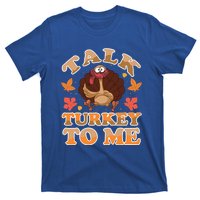 Talk Turkey To Me Turkey Day Family Thanksgiving Great Gift T-Shirt