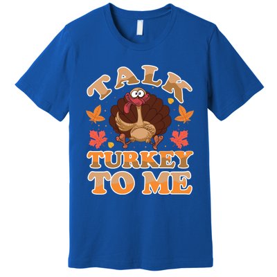 Talk Turkey To Me Turkey Day Family Thanksgiving Great Gift Premium T-Shirt