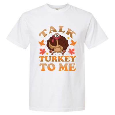 Talk Turkey To Me Turkey Day Family Thanksgiving Great Gift Garment-Dyed Heavyweight T-Shirt