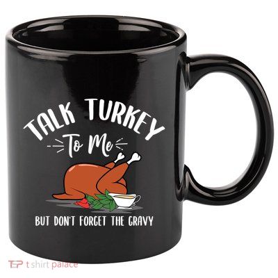 Talk Turkey To Me With Gravy Turkey Lover Thanksgiving Day Meaningful Gift 11oz C Handle Ceramic Mug