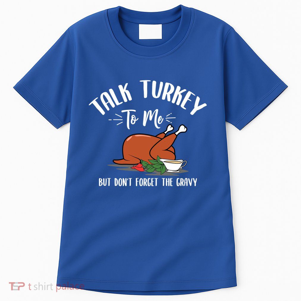 Talk Turkey To Me With Gravy Turkey Lover Thanksgiving Day Meaningful Gift Tall T-Shirt