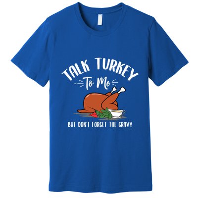 Talk Turkey To Me With Gravy Turkey Lover Thanksgiving Day Meaningful Gift Premium T-Shirt