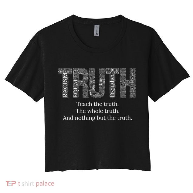 Teach The Truth The Whole Truth And Nothing But The Truth Cool Gift Crop Top