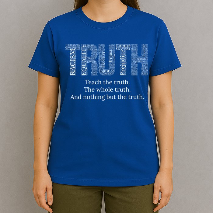Teach The Truth The Whole Truth And Nothing But The Truth Cool Gift T-Shirt