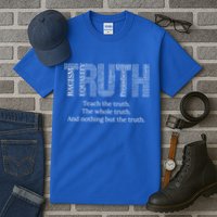 Teach The Truth The Whole Truth And Nothing But The Truth Cool Gift Tall T-Shirt