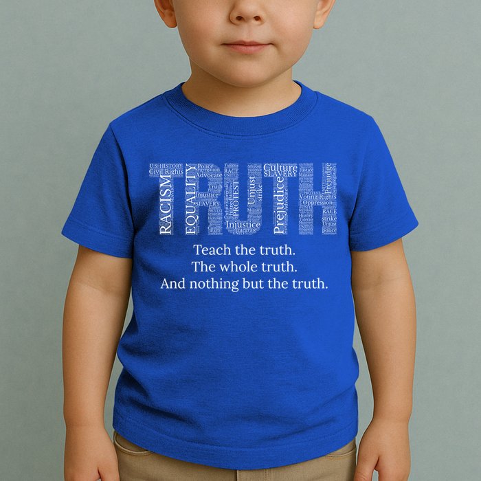 Teach The Truth The Whole Truth And Nothing But The Truth Cool Gift Toddler T-Shirt