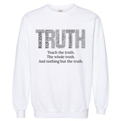Teach The Truth The Whole Truth And Nothing But The Truth Cool Gift Garment-Dyed Sweatshirt