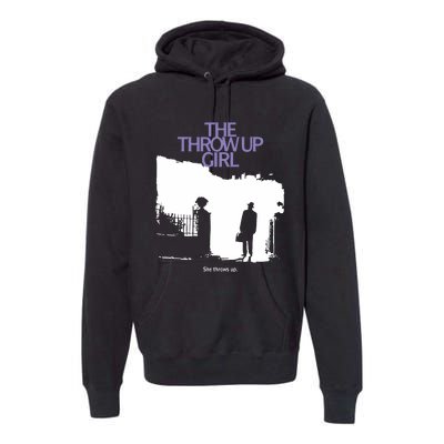 The Throw Up Girl She Throws Up Premium Hoodie