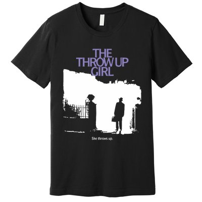 The Throw Up Girl She Throws Up Premium T-Shirt