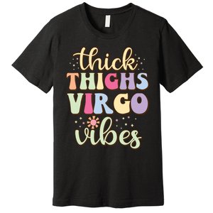 Thick Thighs Virgo Vibes August September Birthday Virgo Premium T-Shirt