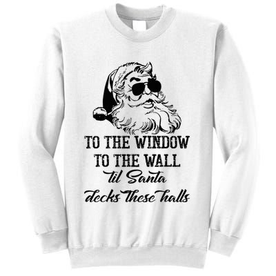 To The Window To The Walls Till Santa Decks These Halls Sweatshirt