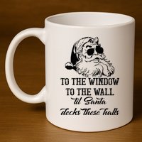To The Window To The Walls Till Santa Decks These Halls 11oz C Handle Ceramic Mug