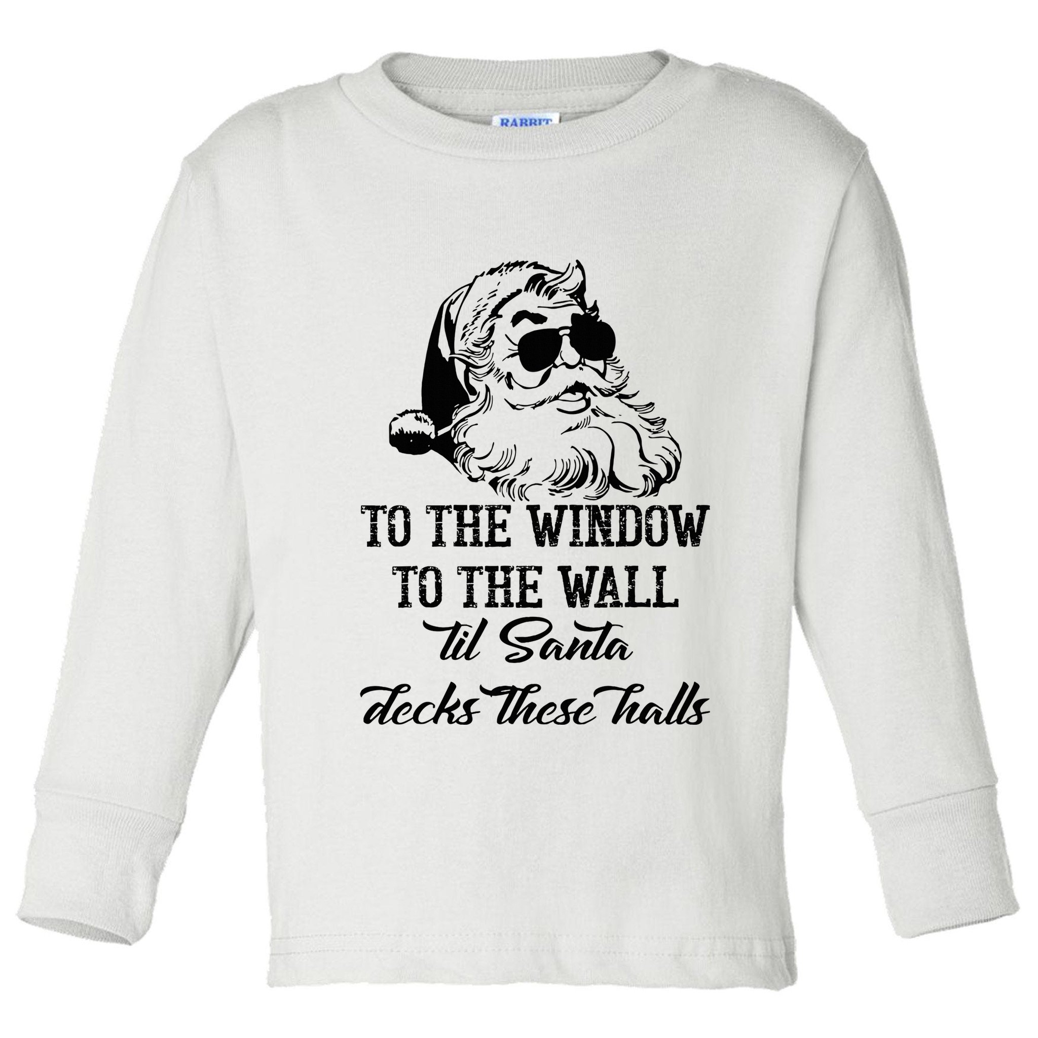 To The Window To The Walls Till Santa Decks These Halls Toddler Long Sleeve Shirt