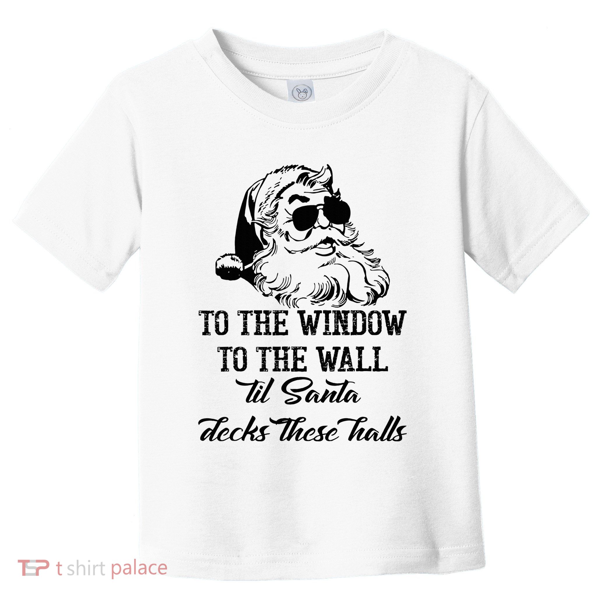 To The Window To The Walls Till Santa Decks These Halls Toddler T-Shirt