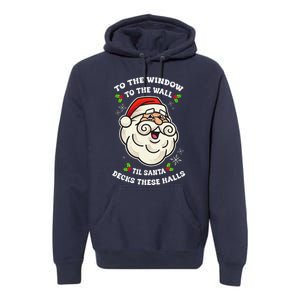 To The Window To The Wall Til Santa Decks These Halls Xmas Premium Hoodie