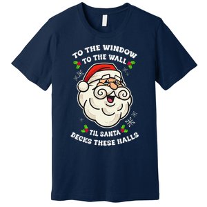 To The Window To The Wall Til Santa Decks These Halls Xmas Premium T-Shirt