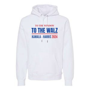 To The Window To The Waltz Walz Kamala Harris Tim Waltz Walz Premium Hoodie