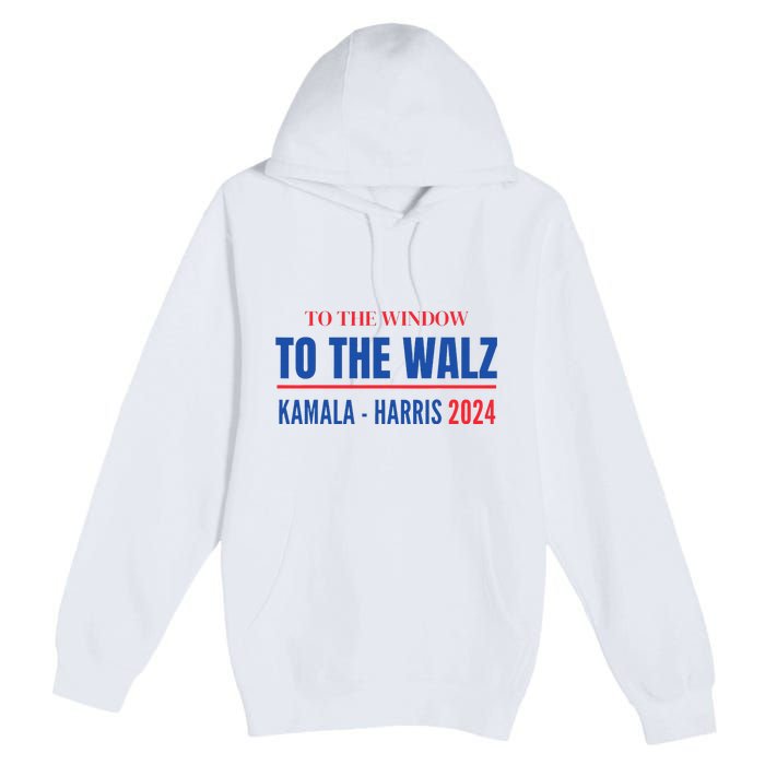 To The Window To The Waltz Walz Kamala Harris Tim Waltz Walz Premium Pullover Hoodie