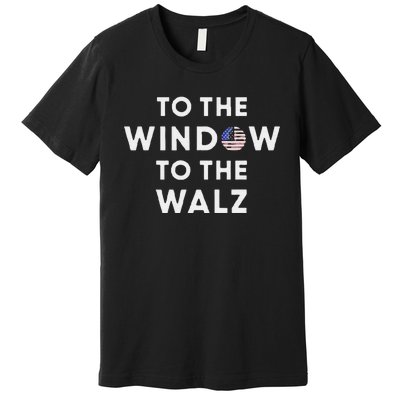 To The Window To The Tim Walz Kamala Harris 2024 Premium T-Shirt