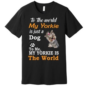 To The World My Yorkie Is The World Premium T-Shirt