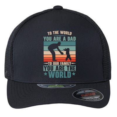 To The World You Are A Dad To Our Family You Are The World Great Gift Flexfit Unipanel Trucker Cap