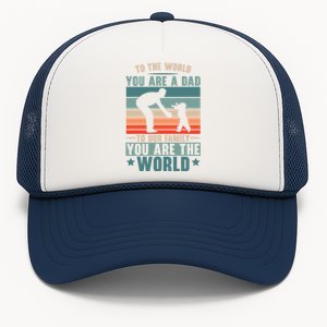 To The World You Are A Dad To Our Family You Are The World Great Gift Trucker Hat