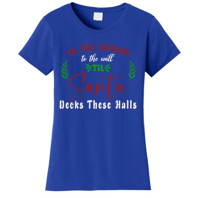 To The Window To The Wall Till Santa Decks These Halls Great Gift Women's T-Shirt