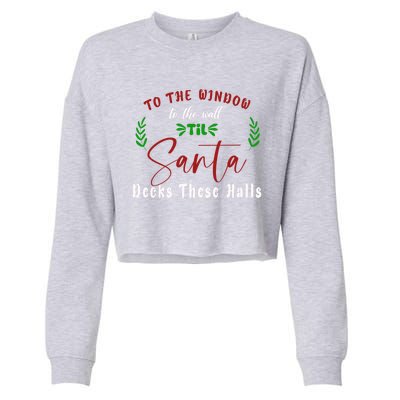 To The Window To The Wall Till Santa Decks These Halls Great Gift Cropped Pullover Crew