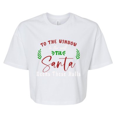 To The Window To The Wall Till Santa Decks These Halls Great Gift Bella+Canvas Jersey Crop Tee