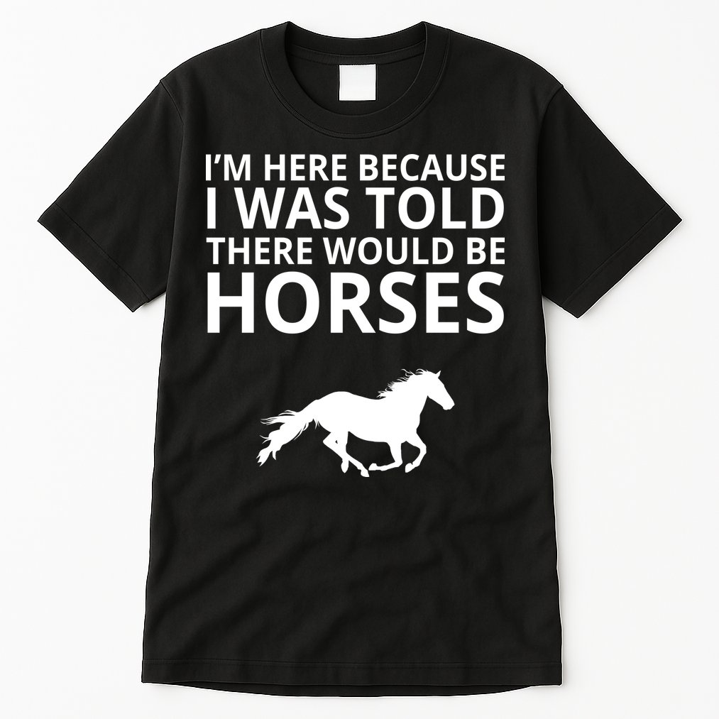 Told There Would Be Horses Tall T-Shirt