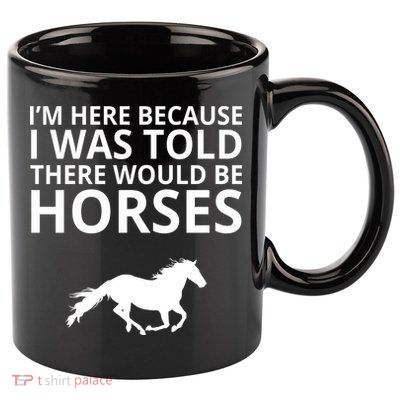 Told There Would Be Horses 11oz C Handle Ceramic Mug