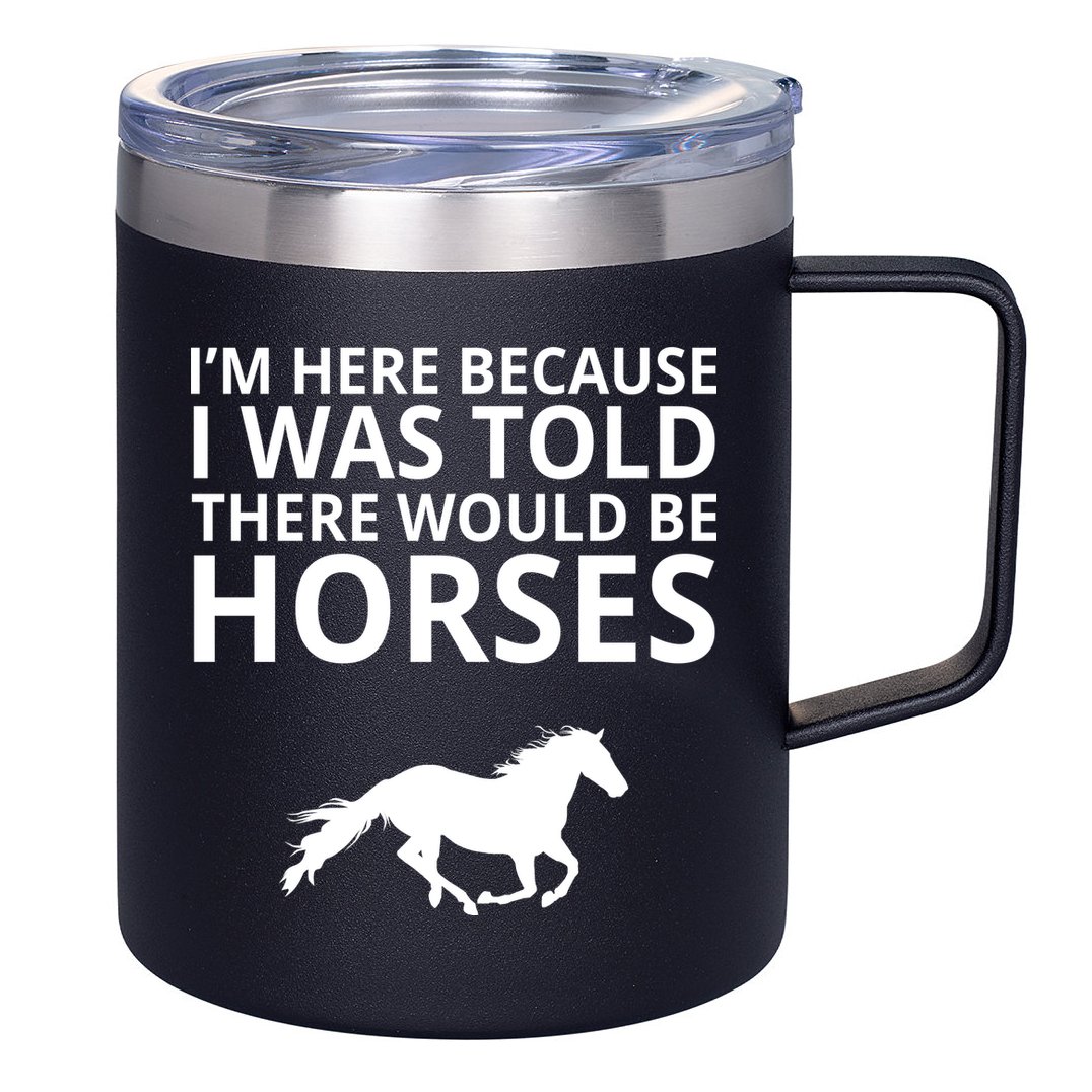 Told There Would Be Horses 12oz Stainless Steel Coffee Mug