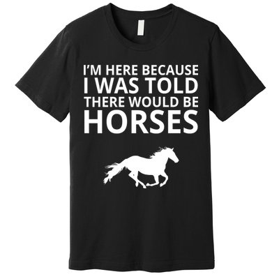 Told There Would Be Horses Premium T-Shirt